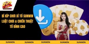 Bí Kíp Chơi Xì Tố Sunwin - Luật Chơi & Chiến Thuật Tố Đỉnh Cao