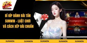Bí Kíp Đánh Bài Tấn Sunwin - Luật Chơi Và Cách Xếp Bài Chuẩn