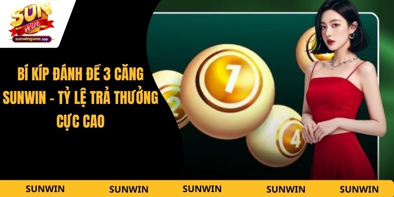Bí Kíp Đánh Đề 3 Căng Sunwin - Tỷ Lệ Trả Thưởng Cực Cao