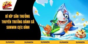 Bí Kíp Săn Thưởng Thuyền Trưởng Đánh Cá Sunwin Cực Đỉnh