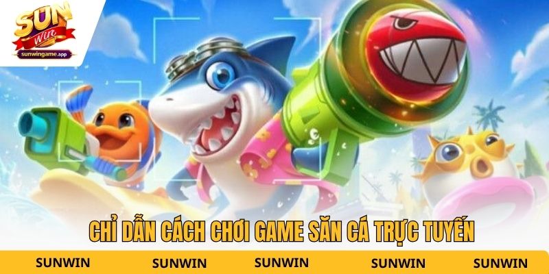 Chỉ dẫn cách chơi game săn cá trực tuyến