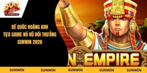 Đế Quốc Hoàng Kim - Tựa Game Nổ Hũ Đổi Thưởng Sunwin 2026