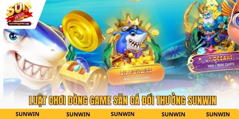 Luật chơi dòng game săn cá đổi thưởng Sunwin