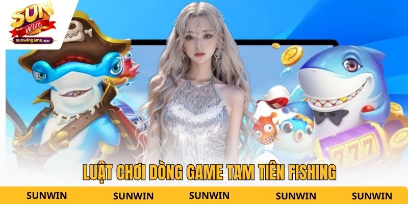 Luật chơi dòng game Tam Tiên Fishing