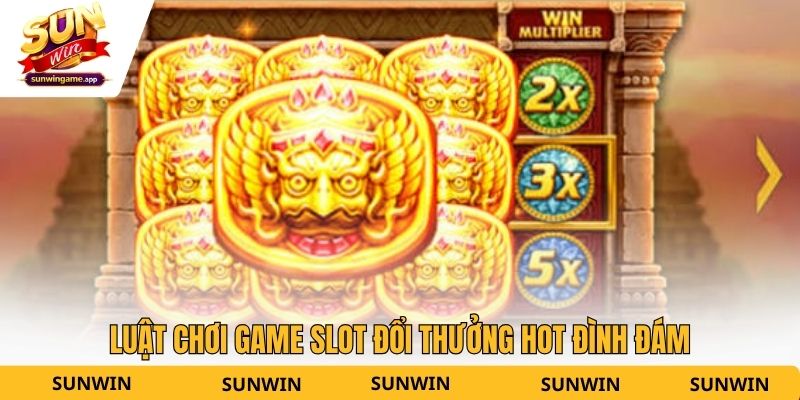 Luật chơi game slot đổi thưởng hot đình đám