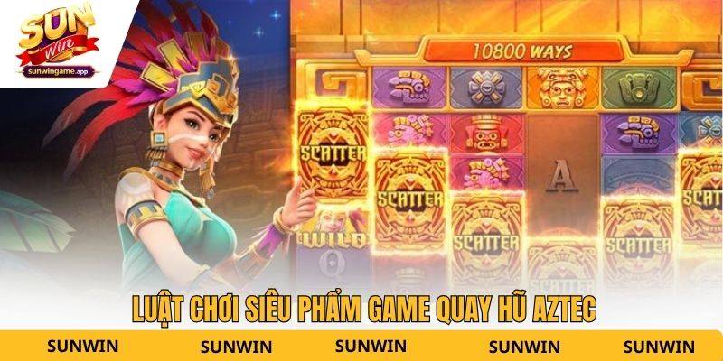Luật chơi siêu phẩm game quay hũ Aztec
