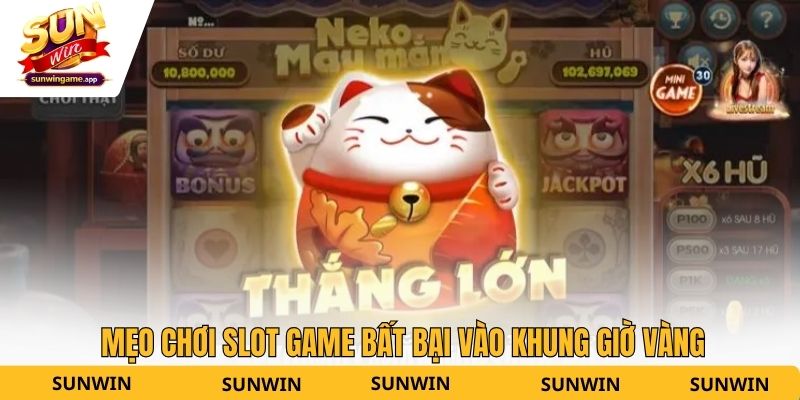 Mẹo chơi slot game bất bại vào khung giờ vàng