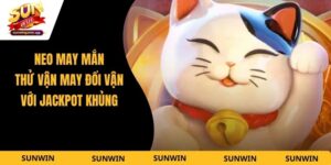 NEKO May Mắn - Thử Vận May Đổi Vận Với Jackpot Khủng