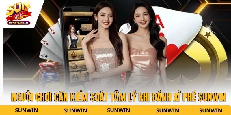 Người chơi cần kiểm soát tâm lý khi đánh xì phé Sunwin