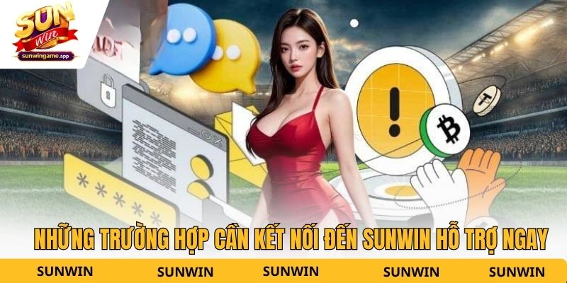 Những trường hợp cần kết nối đến Sunwin hỗ trợ ngay