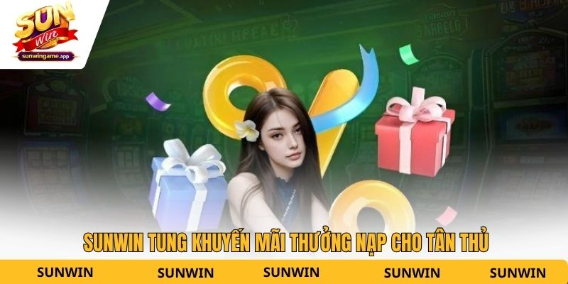 Sunwin tung khuyến mãi thưởng nạp cho tân thủ
