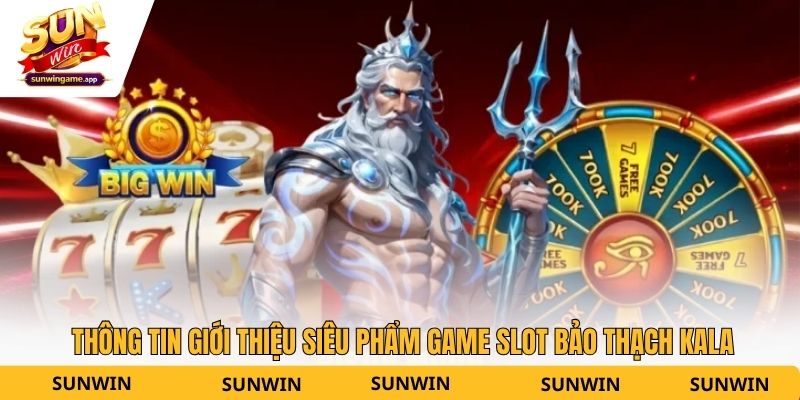 Thông tin giới thiệu siêu phẩm game slot Bảo Thạch Kala