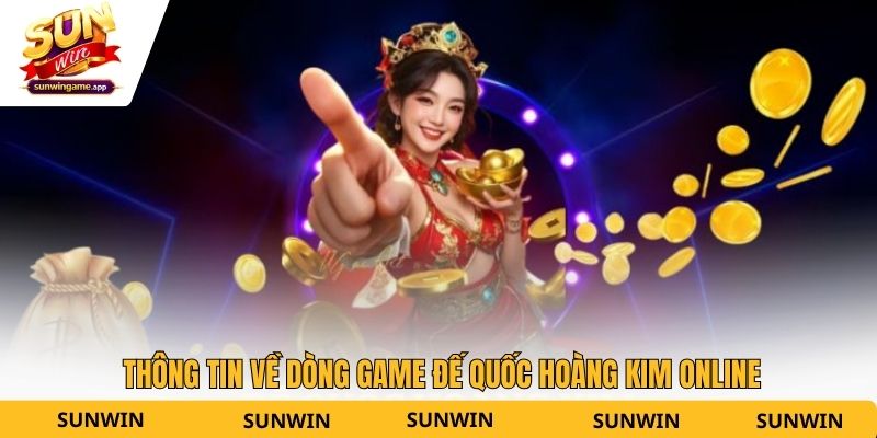 Thông tin về dòng game đế quốc hoàng kim online