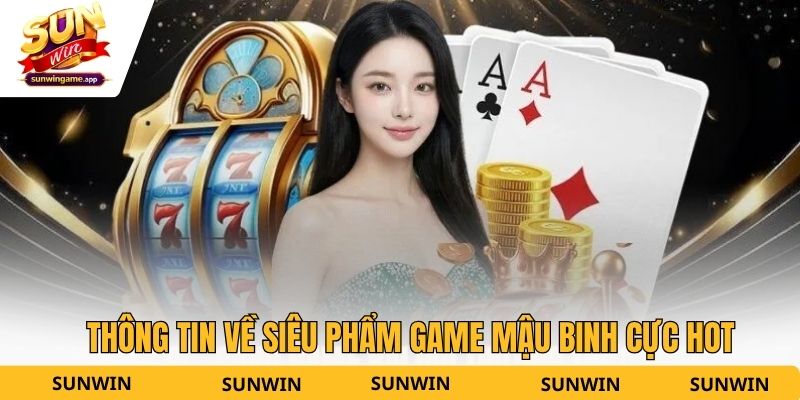 Thông tin về siêu phẩm game Mậu Binh cực hot