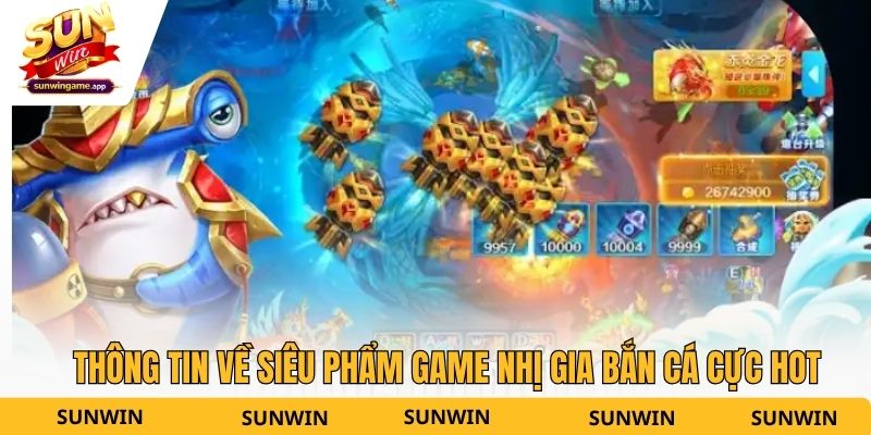 Thông tin về siêu phẩm game nhị gia bắn cá cực hot